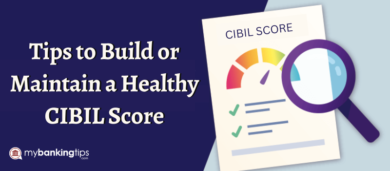 Tips to Build or Maintain a Healthy CIBIL Score